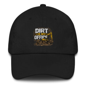 classic-dad-hat-black-front-69f84a9d40b2b.jpg DIRT IS MY OFFICE